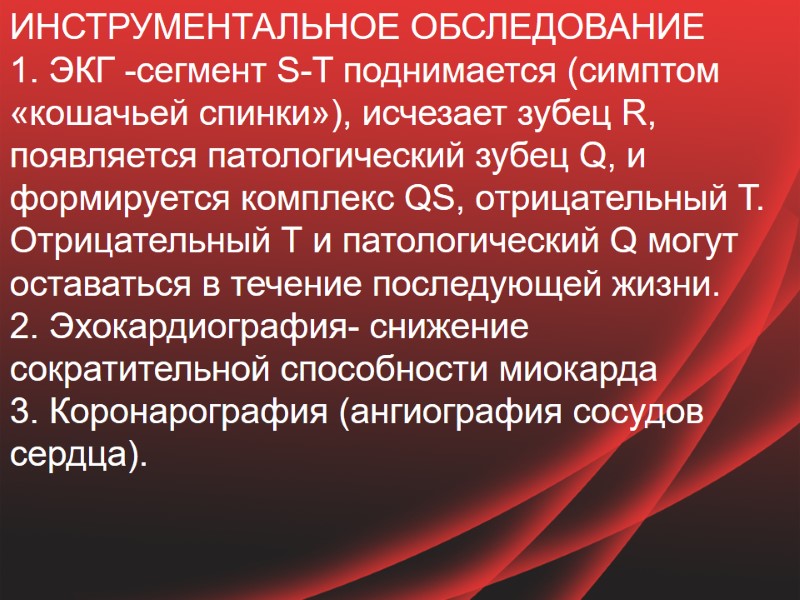 ИНСТРУМЕНТАЛЬНОЕ ОБСЛЕДОВАНИЕ 1. ЭКГ -сегмент S-T поднимается (симптом «кошачьей спинки»), исчезает зубец R, появляется